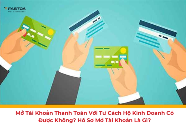 Mở tài khoản thanh toán với tư cách hộ kinh doanh có được không?