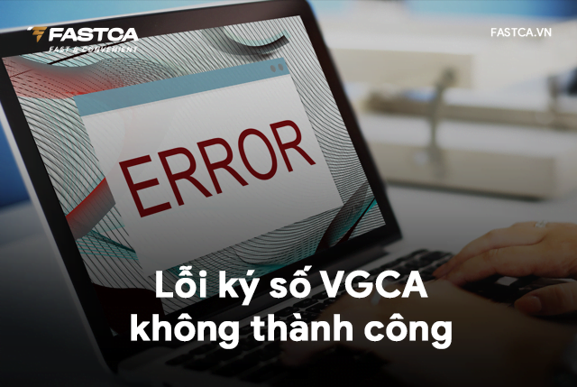 Lỗi ký số không thành công VGCA và cách khắc phục