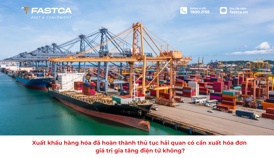 Xuất khẩu hàng hóa đã hoàn thành thủ tục hải quan có cần xuất hóa đơn giá trị gia tăng điện tử không?