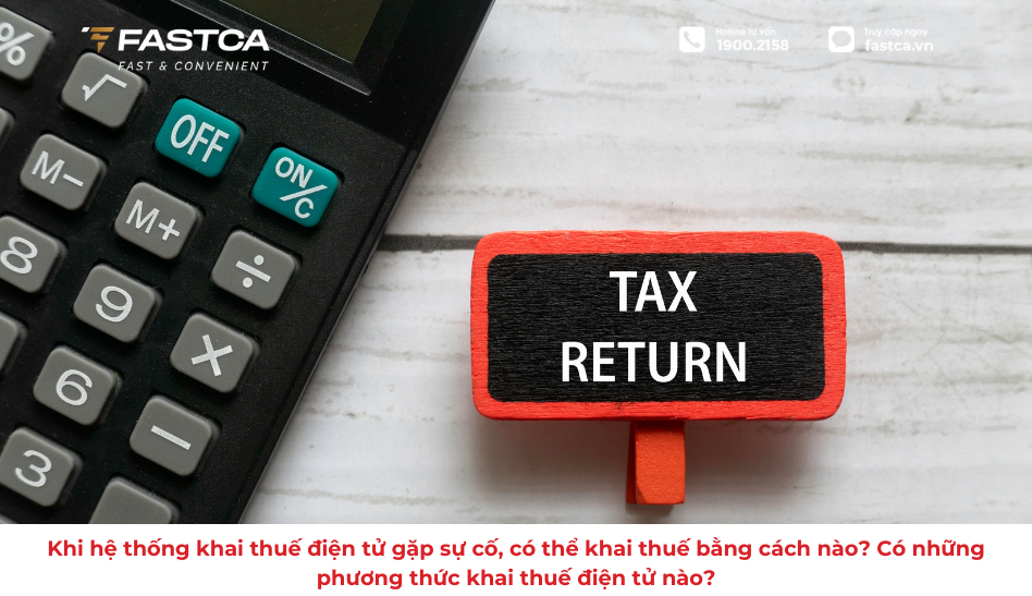 Khi hệ thống khai thuế điện tử gặp sự cố, có thể khai thuế bằng cách nào? Có những phương thức khai thuế điện tử nào?
