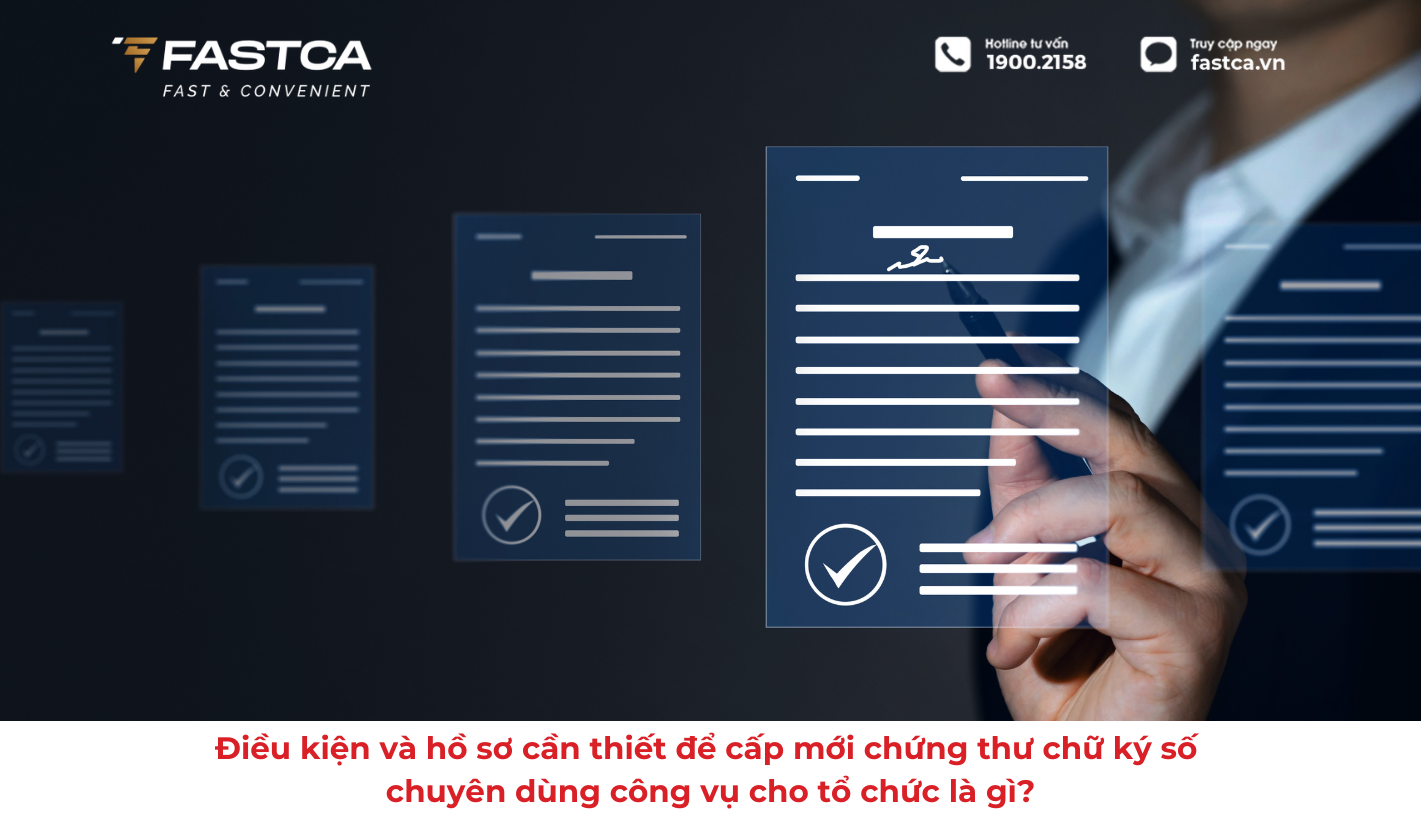 Điều kiện và hồ sơ cần thiết để cấp mới chứng thư chữ ký số chuyên dùng công vụ cho tổ chức là gì?