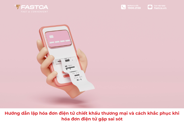 Hướng dẫn lập hóa đơn điện tử chiết khấu thương mại và cách khắc phục khi hóa đơn điện tử gặp sai sót