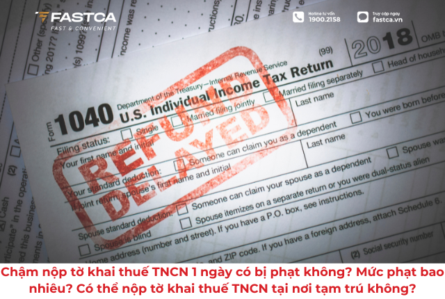 Chậm nộp tờ khai thuế TNCN 1 ngày có bị phạt không? Mức phạt bao nhiêu? Có thể nộp tờ khai thuế TNCN tại nơi tạm trú không?