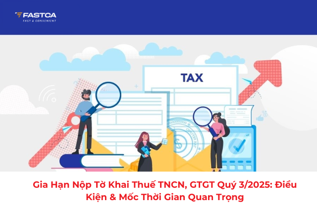 Gia hạn nộp tờ khai thuế TNCN, GTGT quý 3/2025: Điều kiện & mốc thời gian quan trọng