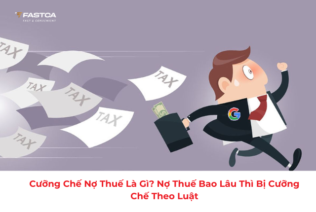 Cưỡng chế nợ thuế là gì? Nợ thuế bao lâu thì bị cưỡng chế theo luật