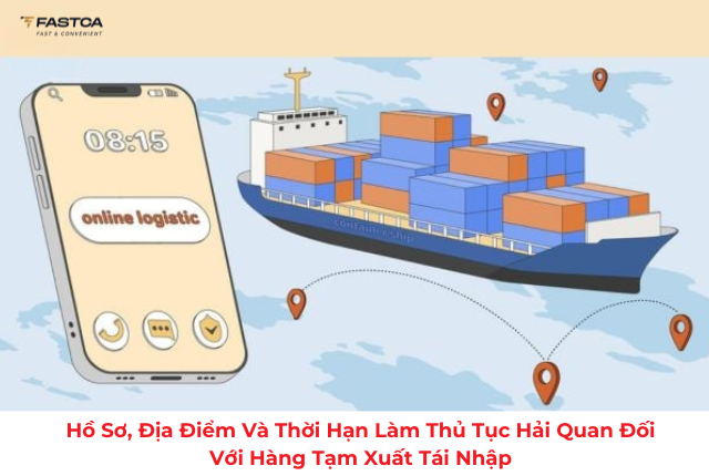 Hồ sơ, địa điểm và thời hạn làm thủ tục hải quan đối với hàng tạm xuất tái nhập