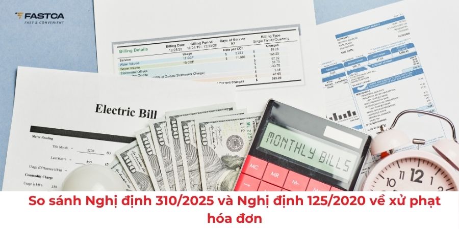 Xử phạt hóa đơn: So sánh Nghị định 310/2025 và Nghị định 125/2020